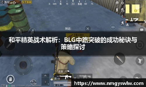 和平精英战术解析：BLG中路突破的成功秘诀与策略探讨
