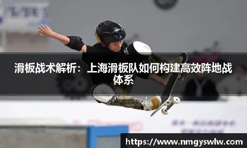滑板战术解析：上海滑板队如何构建高效阵地战体系