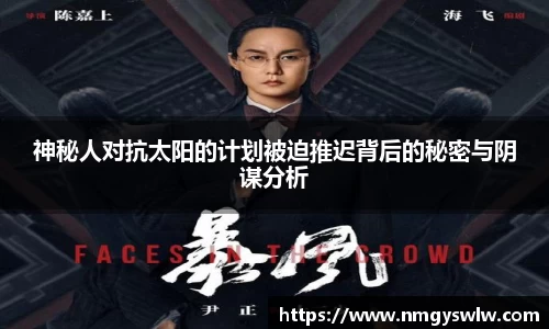神秘人对抗太阳的计划被迫推迟背后的秘密与阴谋分析