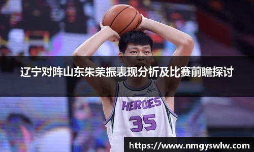 辽宁对阵山东朱荣振表现分析及比赛前瞻探讨