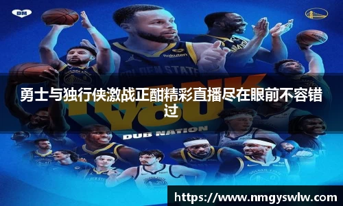 勇士与独行侠激战正酣精彩直播尽在眼前不容错过