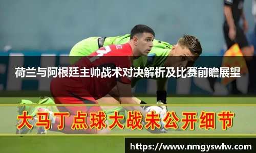 荷兰与阿根廷主帅战术对决解析及比赛前瞻展望